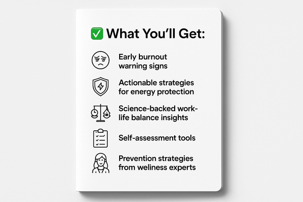 A sleek, modern PDF guide cover featuring 3D visual enhancements, showcasing early burnout warning signs and actionable strategies for energy protection. The design is minimalistic with a prominent headline that reads ✅ What You'll Get: and includes elements representing science-backed work-life balance insights, self-assessment tools, and prevention strategies suggested by wellness experts.
